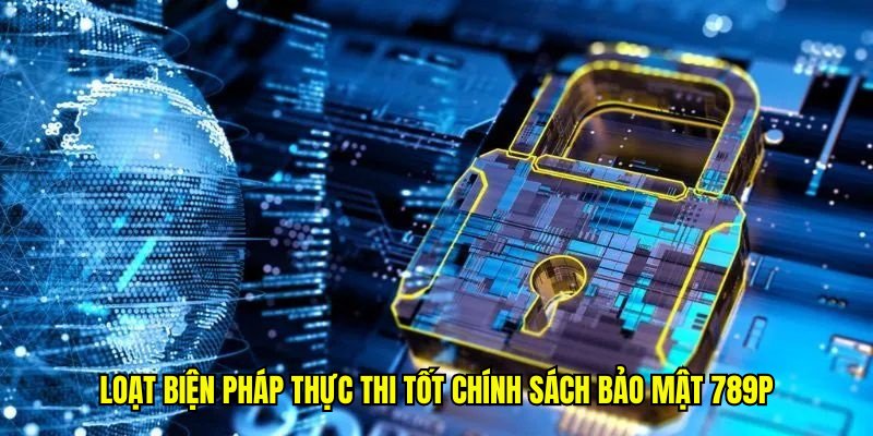 Chính sách bảo mật 789P biện pháp an toàn