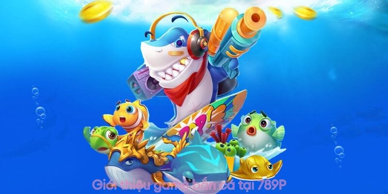Giới thiệu BG bắn cá 789P