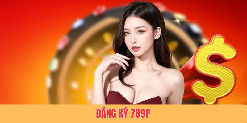 Hướng dẫn các bước đăng ký 789P