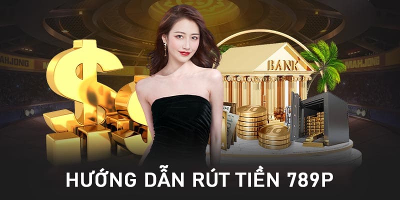 Hướng dẫn rút tiền 789P