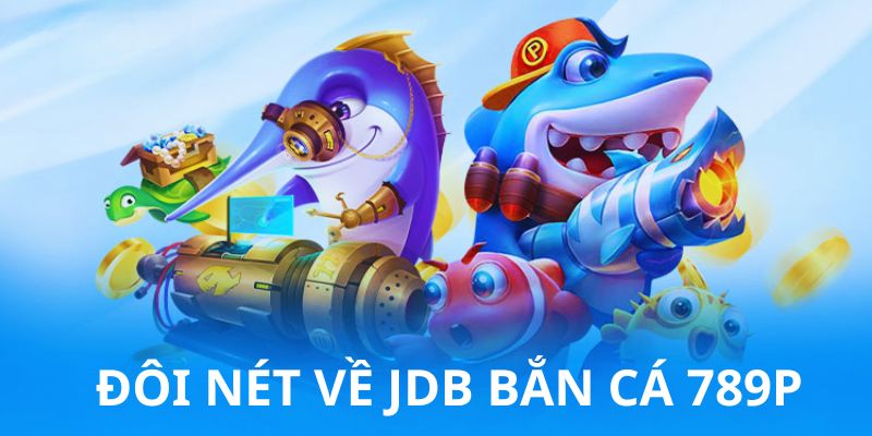 Sơ lược về JDB bắn cá 789P