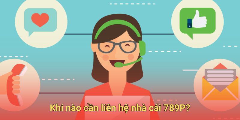 Khi nào cần liên hệ 789P
