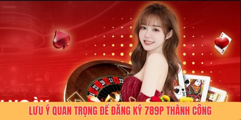 Lưu ý khi đăng ký 789P