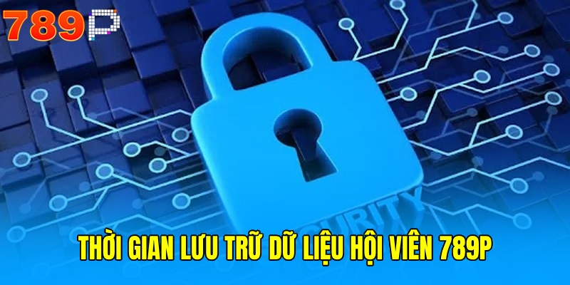 Quyền riêng tư 789P thời gian lưu trữ